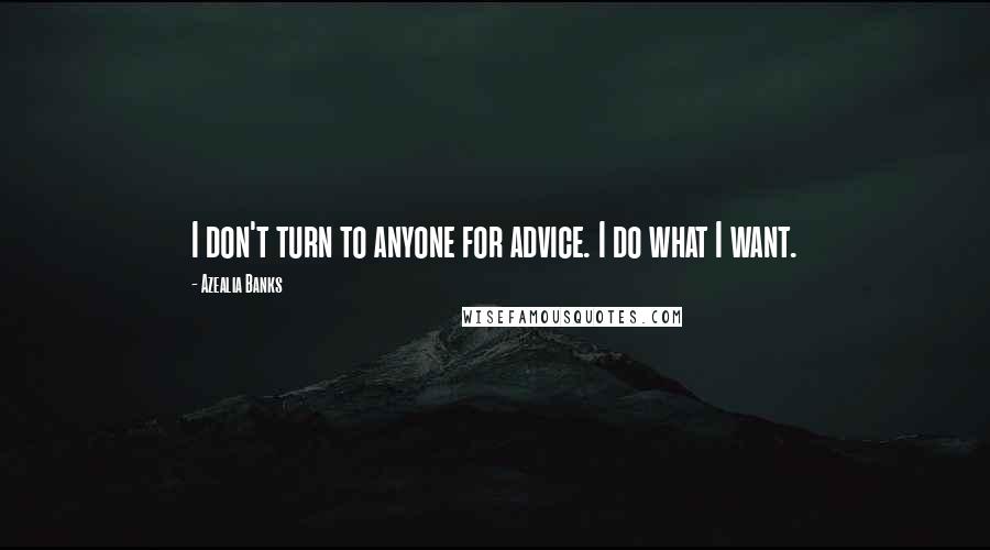 Azealia Banks quotes: I don't turn to anyone for advice. I do what I want.