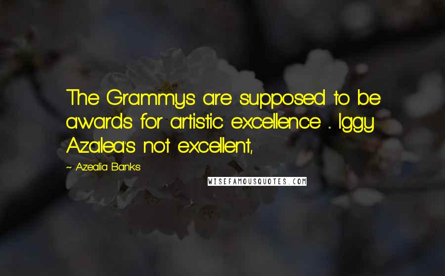 Azealia Banks quotes: The Grammys are supposed to be awards for artistic excellence ... Iggy Azalea's not excellent,