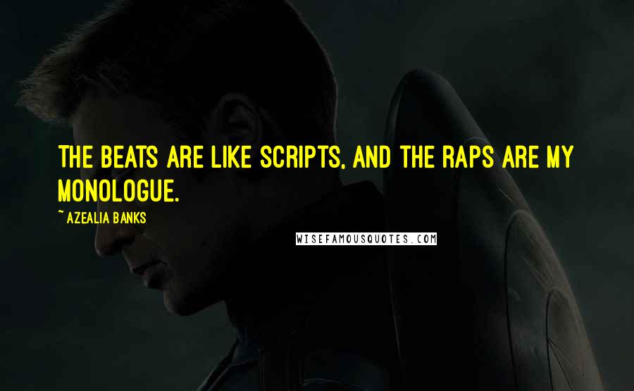 Azealia Banks quotes: The beats are like scripts, and the raps are my monologue.