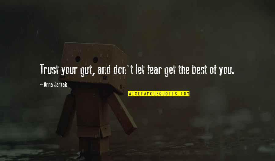 Azeddine Atfi Quotes By Anna Jarzab: Trust your gut, and don't let fear get Azeddine Atfi Quotes By Anna Jarzab: Trust your gut, and don't let fear get