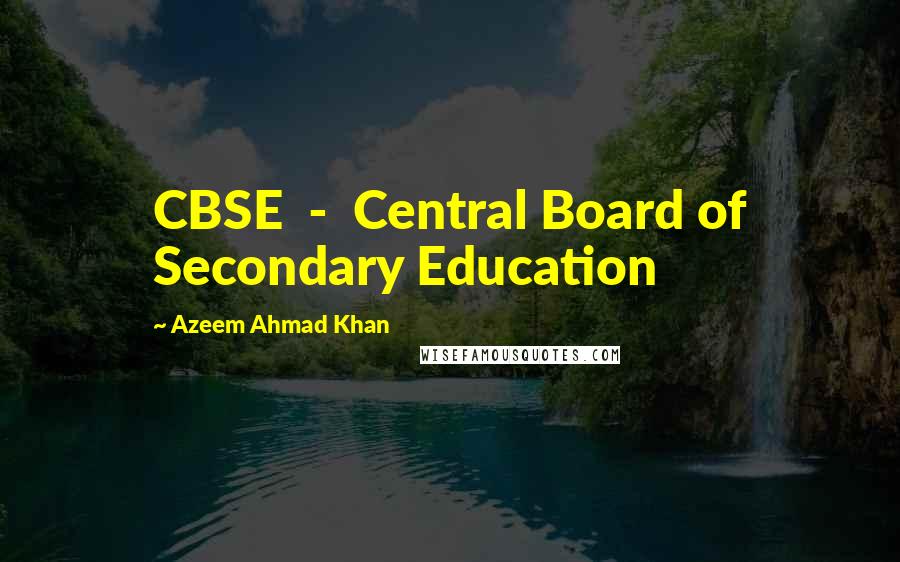 Azeem Ahmad Khan quotes: CBSE - Central Board of Secondary Education