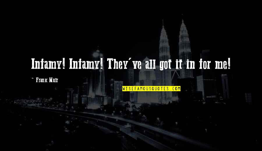 Azeit O Zen Quotes By Frank Muir: Infamy! Infamy! They've all got it in for