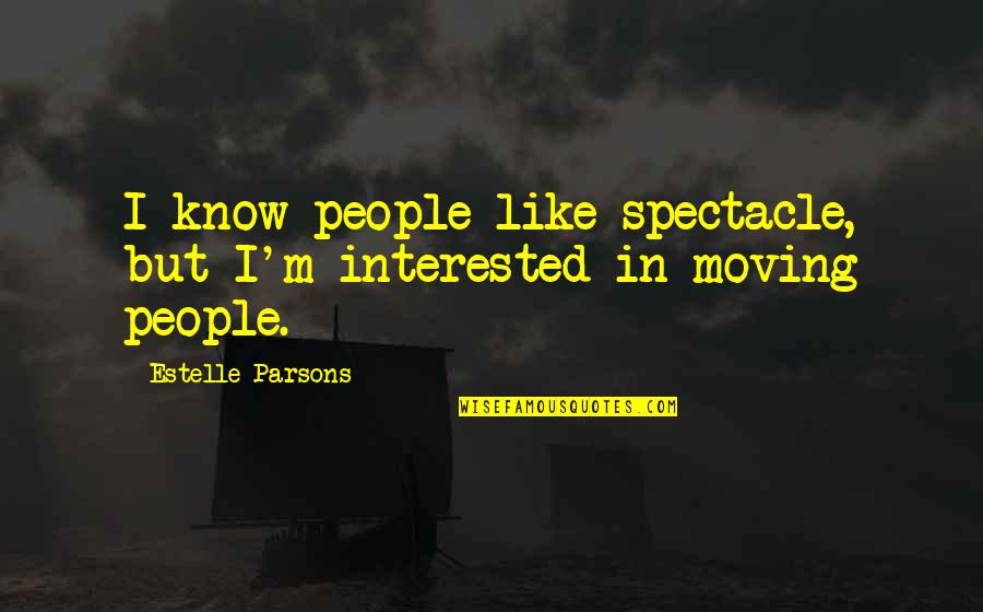 Azemmour 24 Quotes By Estelle Parsons: I know people like spectacle, but I'm interested Azemmour 24 Quotes By Estelle Parsons: I know people like spectacle, but I'm interested