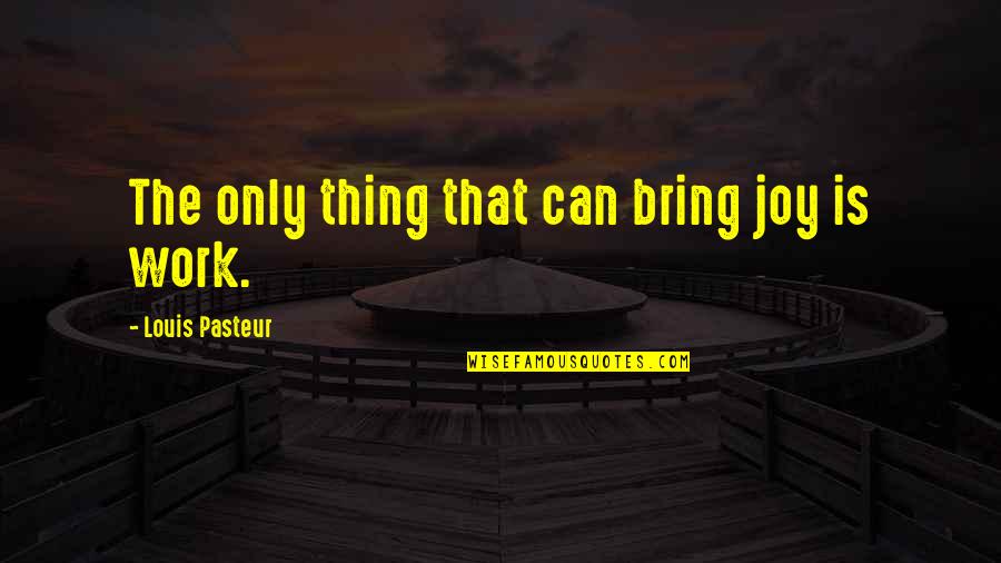 Azenith Smiths Husband Quotes By Louis Pasteur: The only thing that can bring joy is Azenith Smiths Husband Quotes By Louis Pasteur: The only thing that can bring joy is