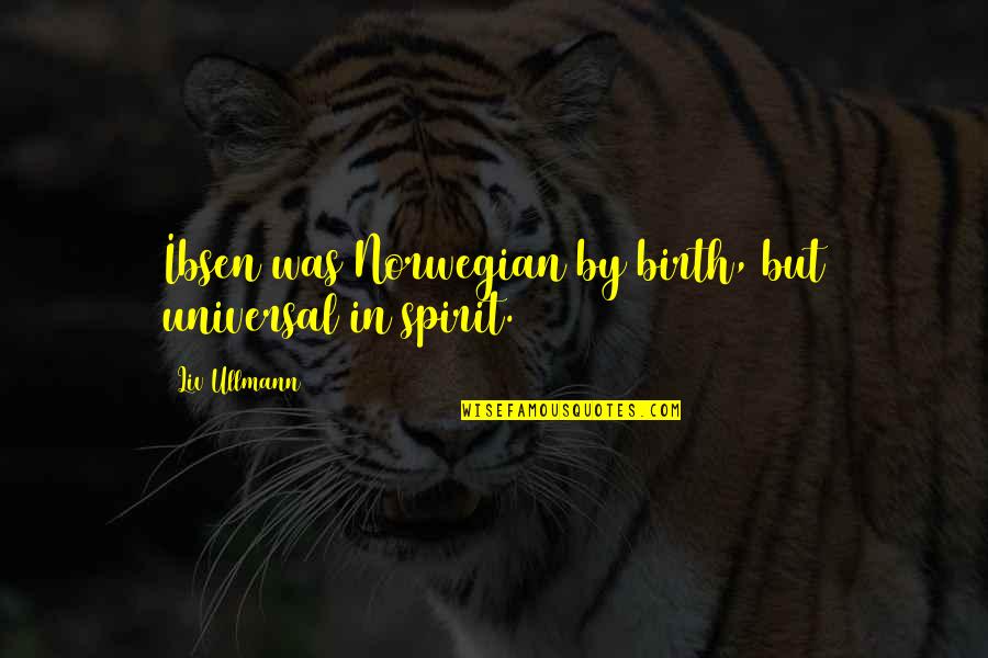 Azerbaidjan Quotes By Liv Ullmann: Ibsen was Norwegian by birth, but universal in Azerbaidjan Quotes By Liv Ullmann: Ibsen was Norwegian by birth, but universal in