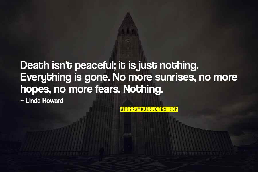 Azerbaijanis Fighting Quotes By Linda Howard: Death isn't peaceful; it is just nothing. Everything Azerbaijanis Fighting Quotes By Linda Howard: Death isn't peaceful; it is just nothing. Everything