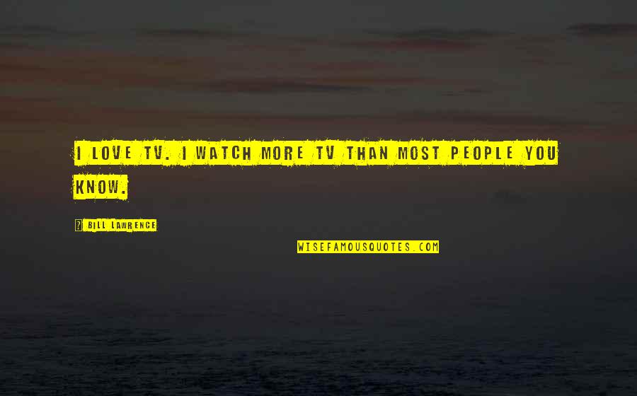 Azerbaijanis Yvelaze Quotes By Bill Lawrence: I love TV. I watch more TV than Azerbaijanis Yvelaze Quotes By Bill Lawrence: I love TV. I watch more TV than