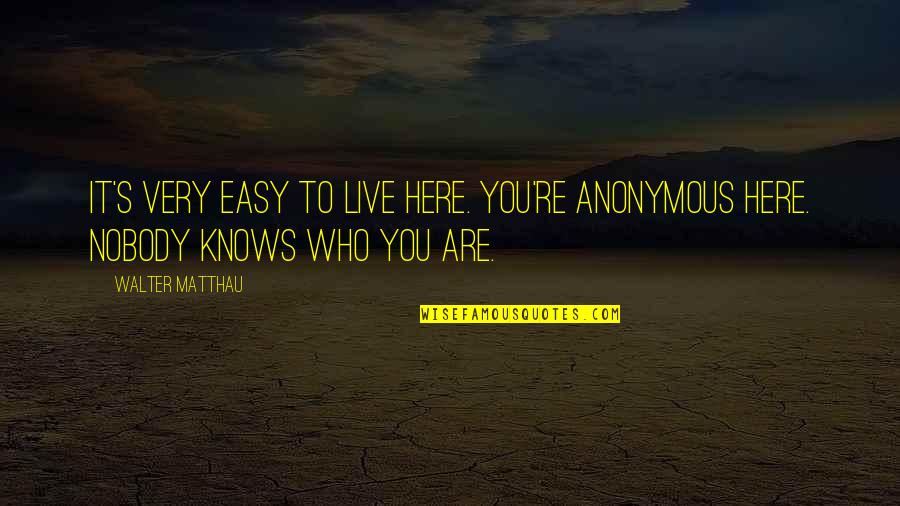 Azeredo Construction Quotes By Walter Matthau: It's very easy to live here. You're anonymous