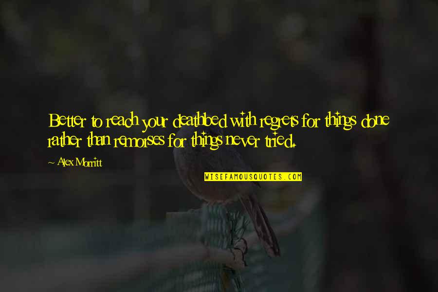 Azeredo Da Quotes By Alex Morritt: Better to reach your deathbed with regrets for