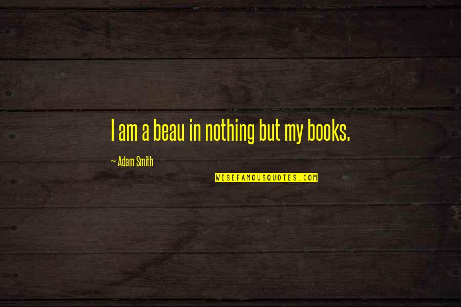 Azeredo Rh Quotes By Adam Smith: I am a beau in nothing but my