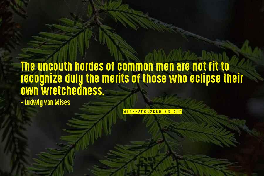 Azeredo Rh Quotes By Ludwig Von Mises: The uncouth hordes of common men are not