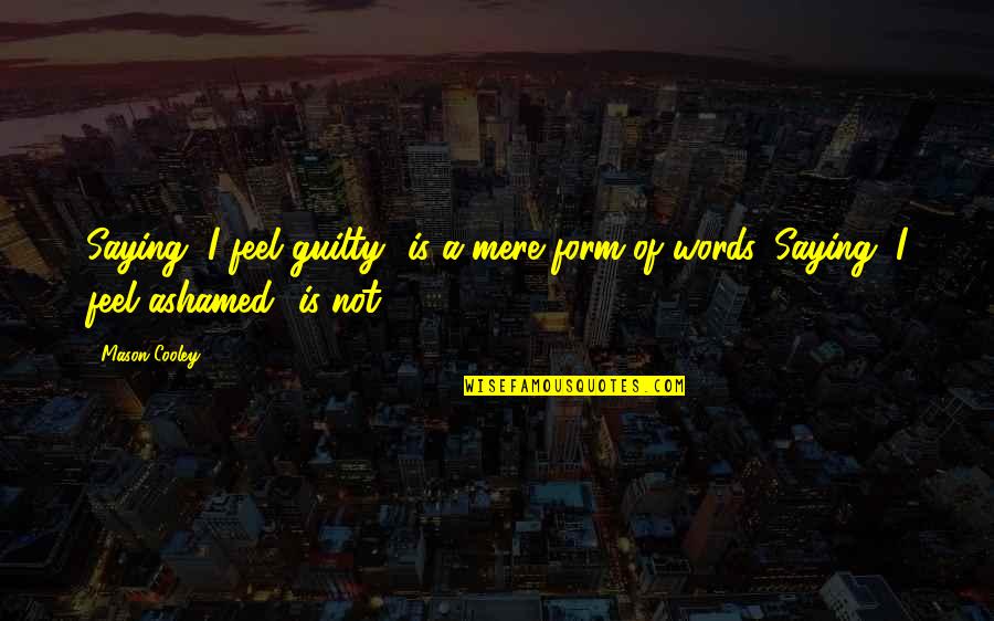Azeredo Rh Quotes By Mason Cooley: Saying "I feel guilty" is a mere form
