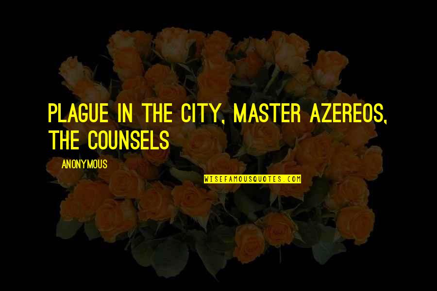 Azereos Quotes By Anonymous: Plague in the city, Master Azereos, the Counsels Azereos Quotes By Anonymous: Plague in the city, Master Azereos, the Counsels