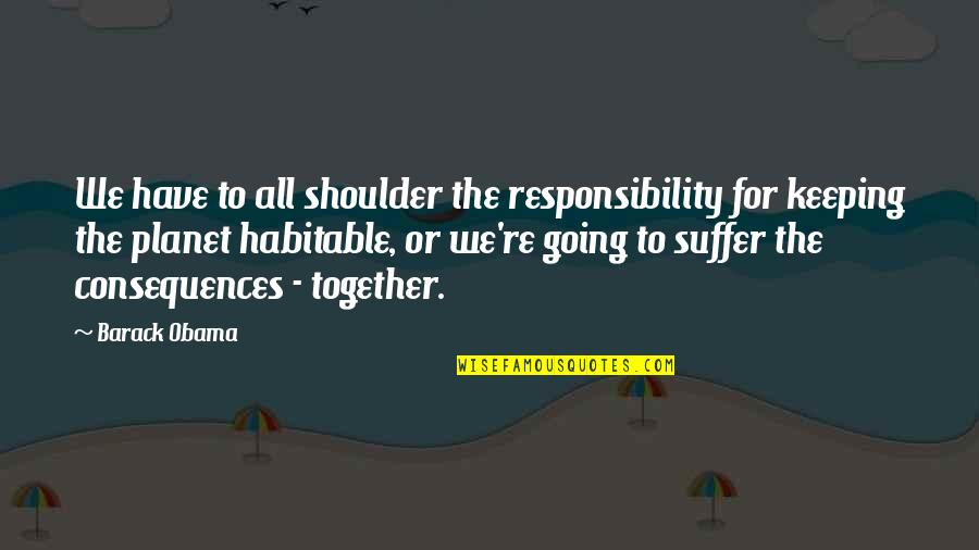Azerothian Quotes By Barack Obama: We have to all shoulder the responsibility for Azerothian Quotes By Barack Obama: We have to all shoulder the responsibility for