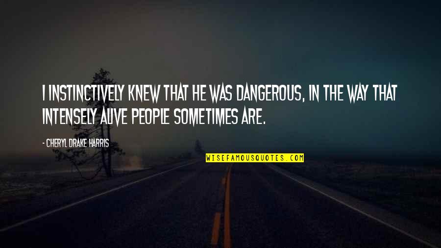 Azerothian Quotes By Cheryl Drake Harris: I instinctively knew that he was dangerous, in Azerothian Quotes By Cheryl Drake Harris: I instinctively knew that he was dangerous, in