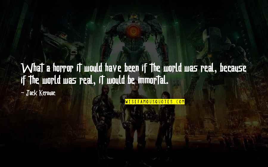 Azerothian Quotes By Jack Kerouac: What a horror it would have been if Azerothian Quotes By Jack Kerouac: What a horror it would have been if