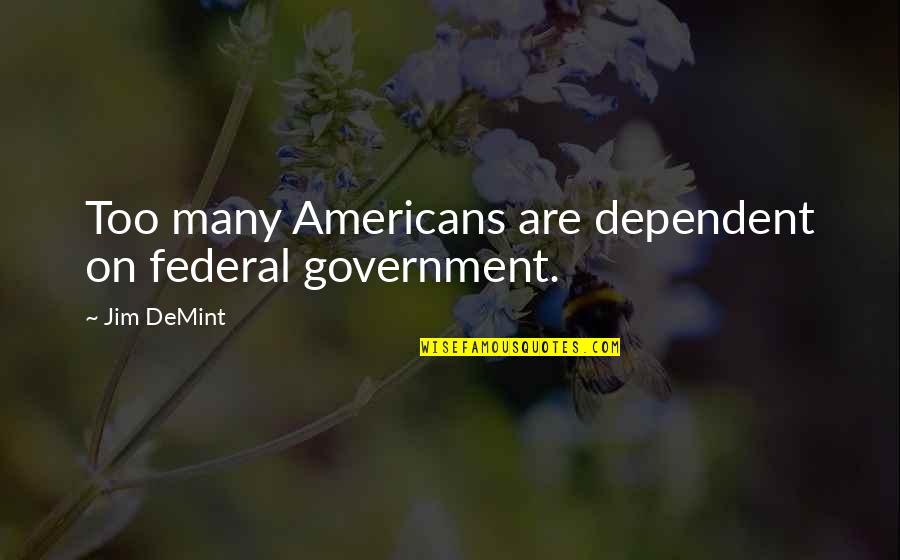 Azerrad David Quotes By Jim DeMint: Too many Americans are dependent on federal government.