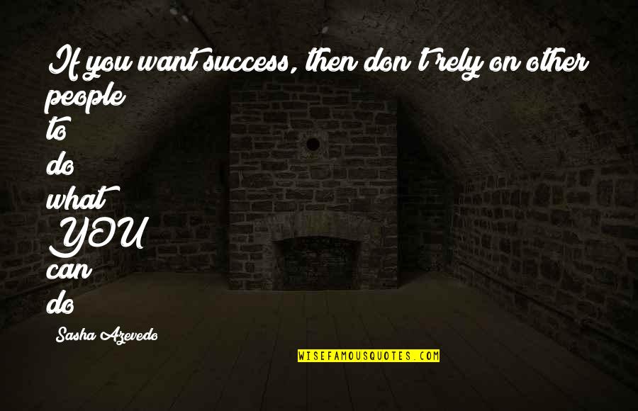 Azevedo Quotes By Sasha Azevedo: If you want success, then don't rely on