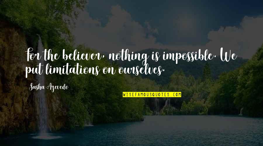 Azevedo Quotes By Sasha Azevedo: For the believer, nothing is impossible. We put
