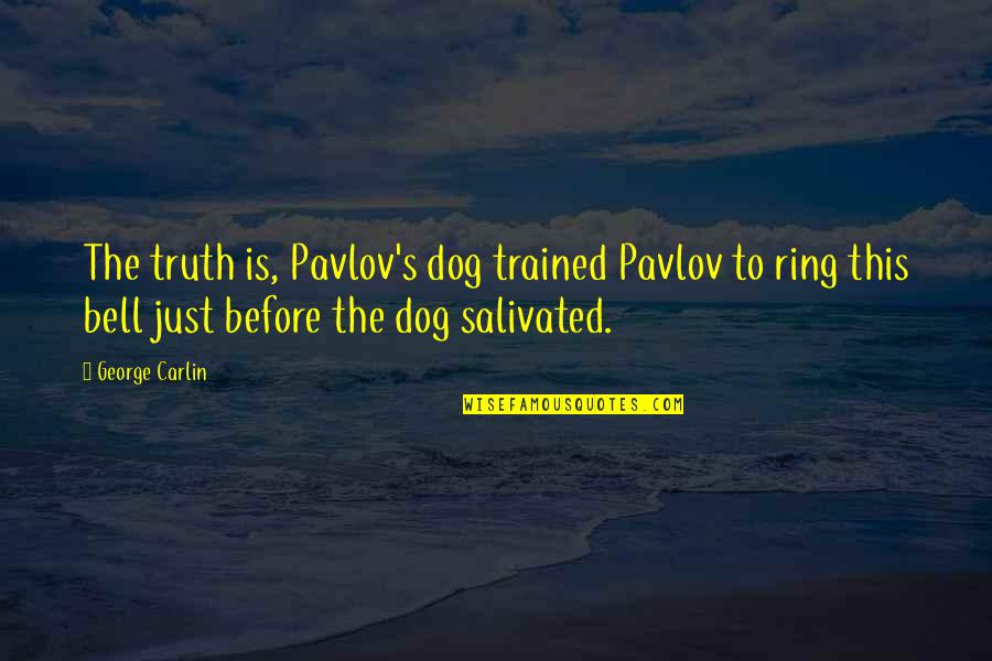 Azevedos E Quotes By George Carlin: The truth is, Pavlov's dog trained Pavlov to Azevedos E Quotes By George Carlin: The truth is, Pavlov's dog trained Pavlov to