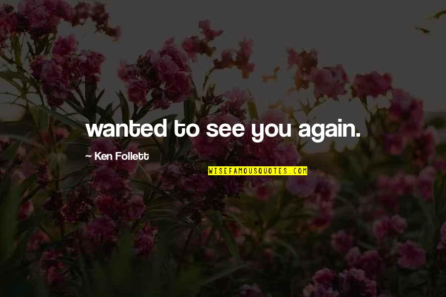 Azgad A Story Quotes By Ken Follett: wanted to see you again. Azgad A Story Quotes By Ken Follett: wanted to see you again.