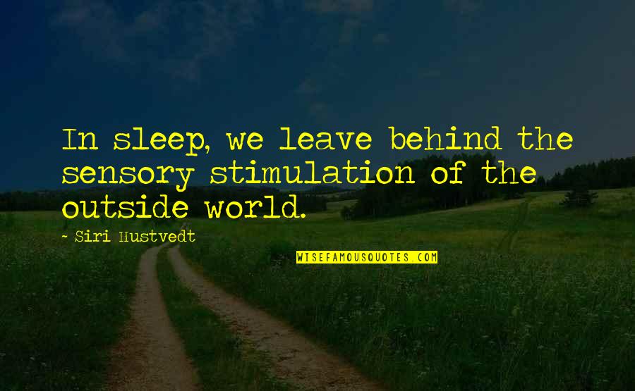 Azgad Modu Quotes By Siri Hustvedt: In sleep, we leave behind the sensory stimulation