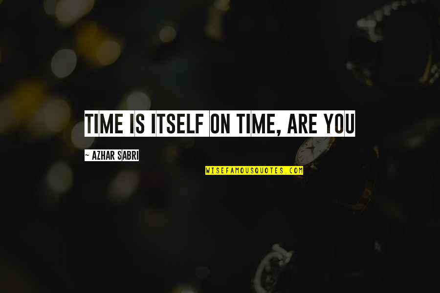 Azhar Quotes By Azhar Sabri: Time is itself on time, are you Azhar Quotes By Azhar Sabri: Time is itself on time, are you