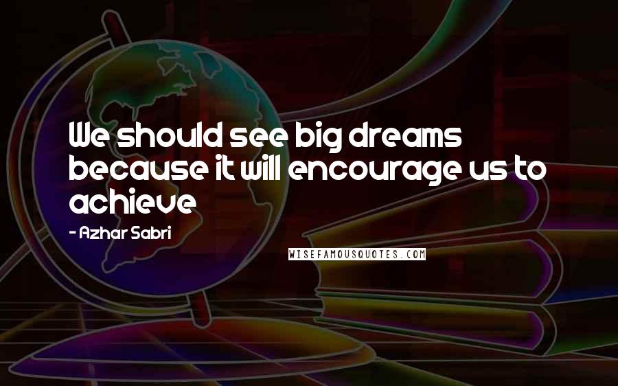 Azhar Sabri quotes: We should see big dreams because it will encourage us to achieve