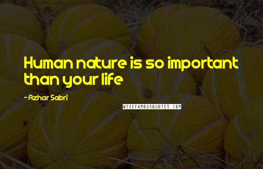 Azhar Sabri quotes: Human nature is so important than your life