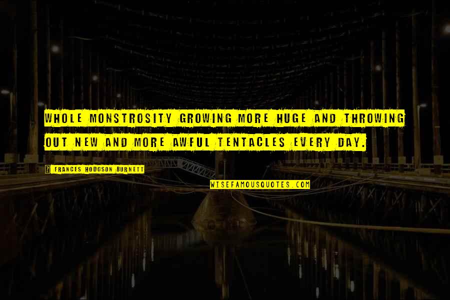 Azharuddin Son Quotes By Frances Hodgson Burnett: Whole monstrosity growing more huge and throwing out Azharuddin Son Quotes By Frances Hodgson Burnett: Whole monstrosity growing more huge and throwing out