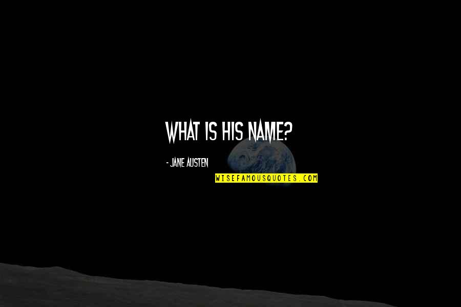 Azharuddin Son Quotes By Jane Austen: What is his name? Azharuddin Son Quotes By Jane Austen: What is his name?