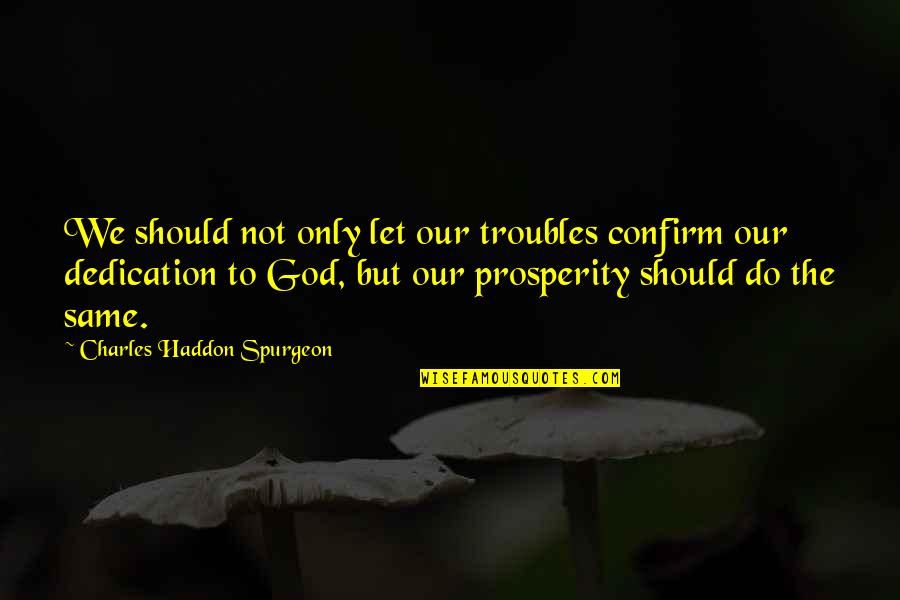Aziam Karma Quotes By Charles Haddon Spurgeon: We should not only let our troubles confirm Aziam Karma Quotes By Charles Haddon Spurgeon: We should not only let our troubles confirm