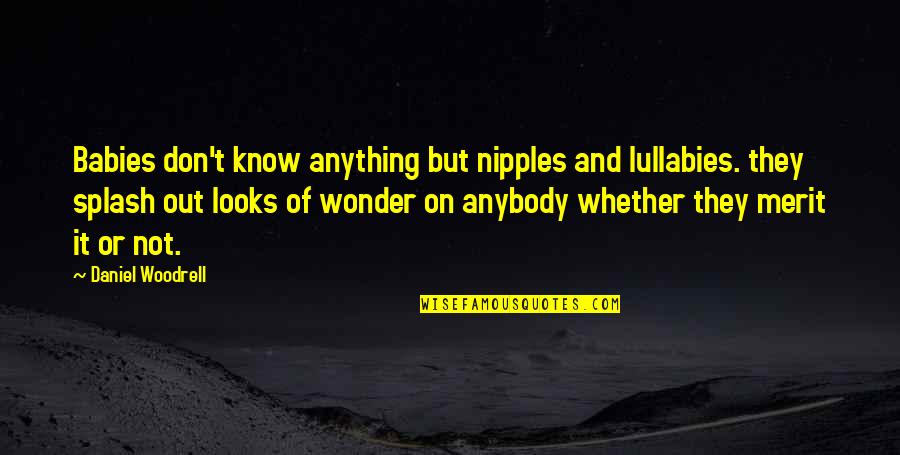 Azie Taylor Quotes By Daniel Woodrell: Babies don't know anything but nipples and lullabies. Azie Taylor Quotes By Daniel Woodrell: Babies don't know anything but nipples and lullabies.