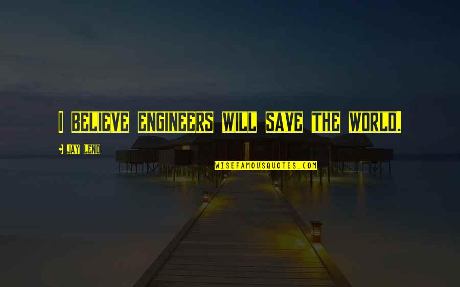 Azie Taylor Quotes By Jay Leno: I believe engineers will save the world. Azie Taylor Quotes By Jay Leno: I believe engineers will save the world.
