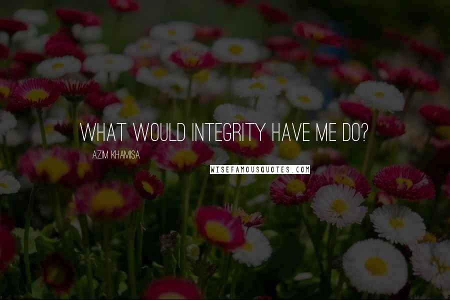 Azim Khamisa quotes: What would Integrity have me do?