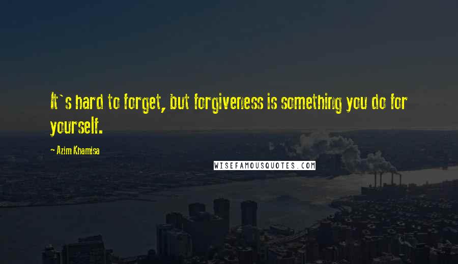 Azim Khamisa quotes: It's hard to forget, but forgiveness is something you do for yourself.