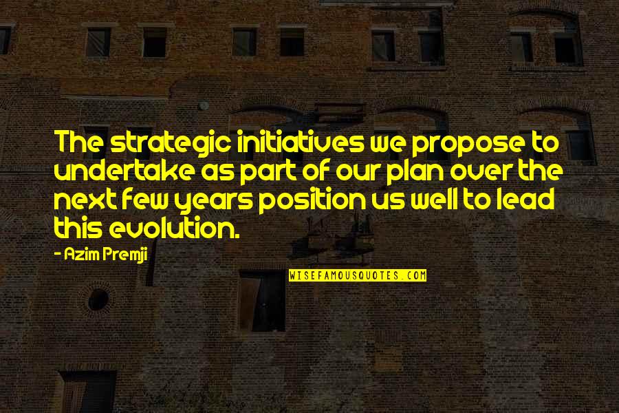 Azim Premji Quotes By Azim Premji: The strategic initiatives we propose to undertake as