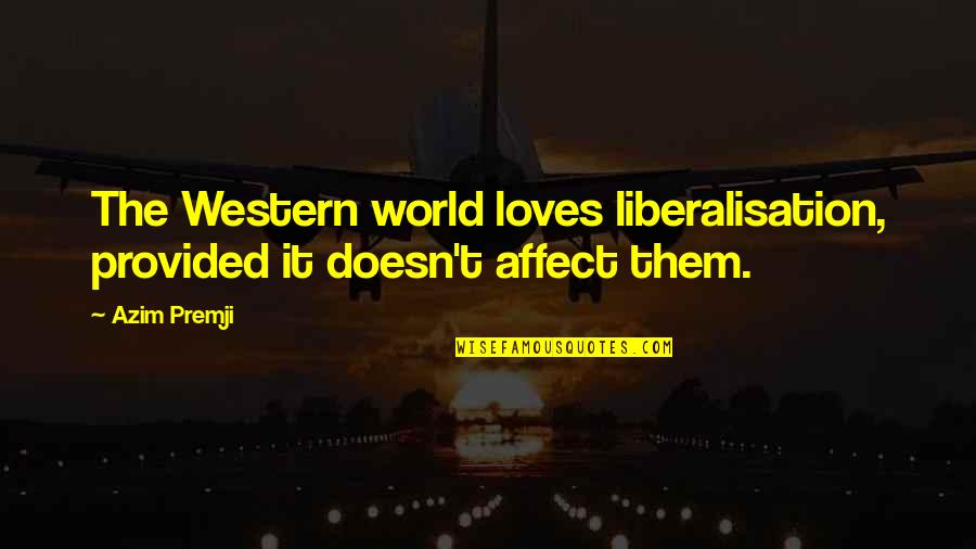 Azim Premji Quotes By Azim Premji: The Western world loves liberalisation, provided it doesn't