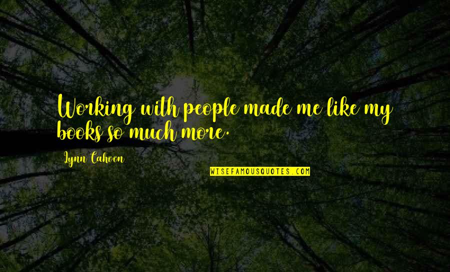 Azimah Dan Quotes By Lynn Cahoon: Working with people made me like my books Azimah Dan Quotes By Lynn Cahoon: Working with people made me like my books