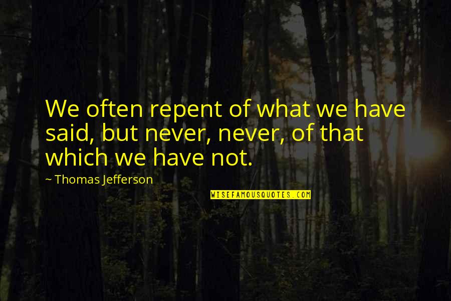 Azimah Ismail Quotes By Thomas Jefferson: We often repent of what we have said, Azimah Ismail Quotes By Thomas Jefferson: We often repent of what we have said,