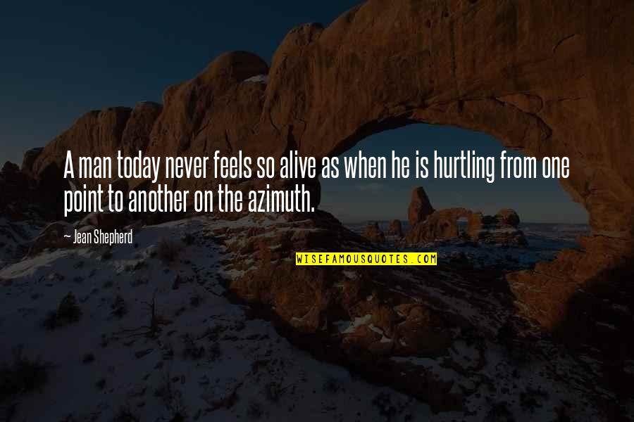 Azimuth Quotes By Jean Shepherd: A man today never feels so alive as