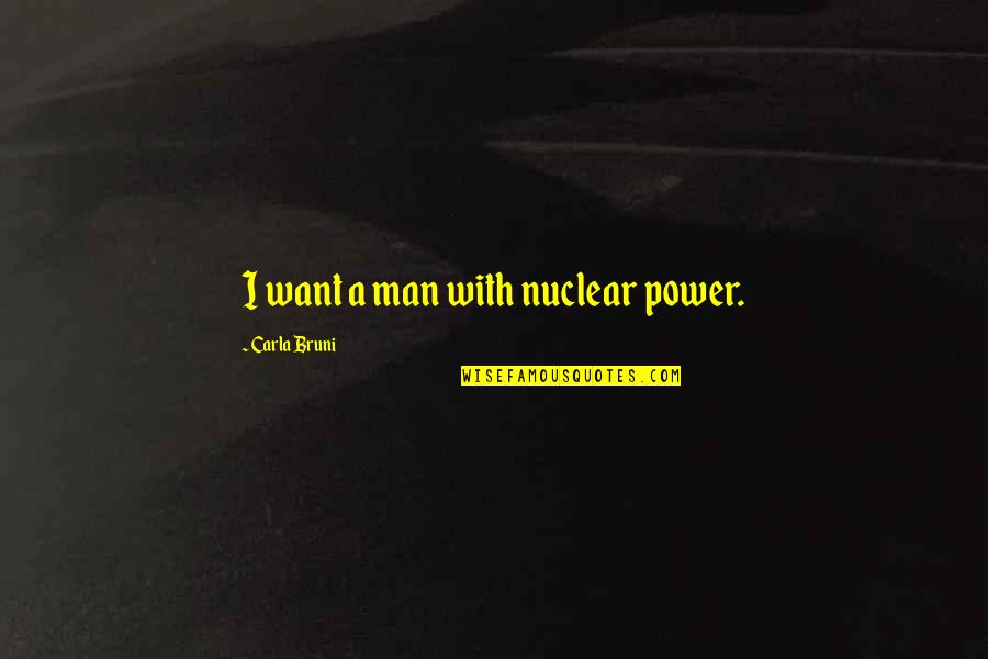 Azinhaga De Ouro Quotes By Carla Bruni: I want a man with nuclear power.