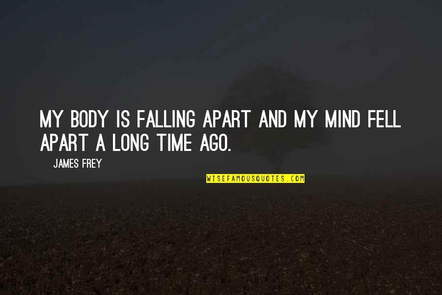 Azinhaga Mapa Quotes By James Frey: My body is falling apart and my mind