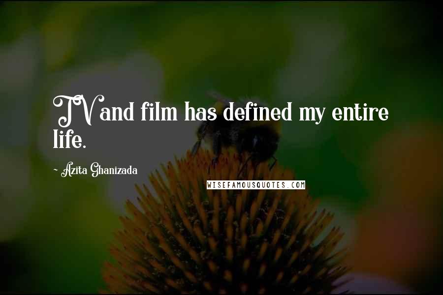 Azita Ghanizada quotes: TV and film has defined my entire life.
