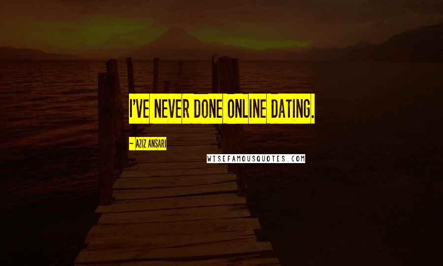 Aziz Ansari quotes: I've never done online dating.