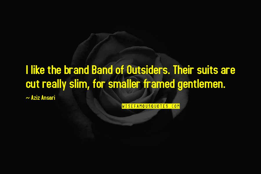 Aziz Ansari Quotes By Aziz Ansari: I like the brand Band of Outsiders. Their