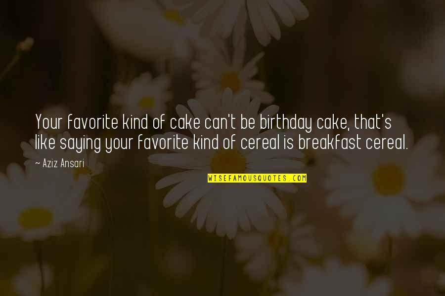 Aziz Ansari Quotes By Aziz Ansari: Your favorite kind of cake can't be birthday