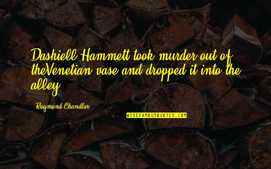 Aziz Harris Quotes By Raymond Chandler: Dashiell Hammett took murder out of theVenetian vase