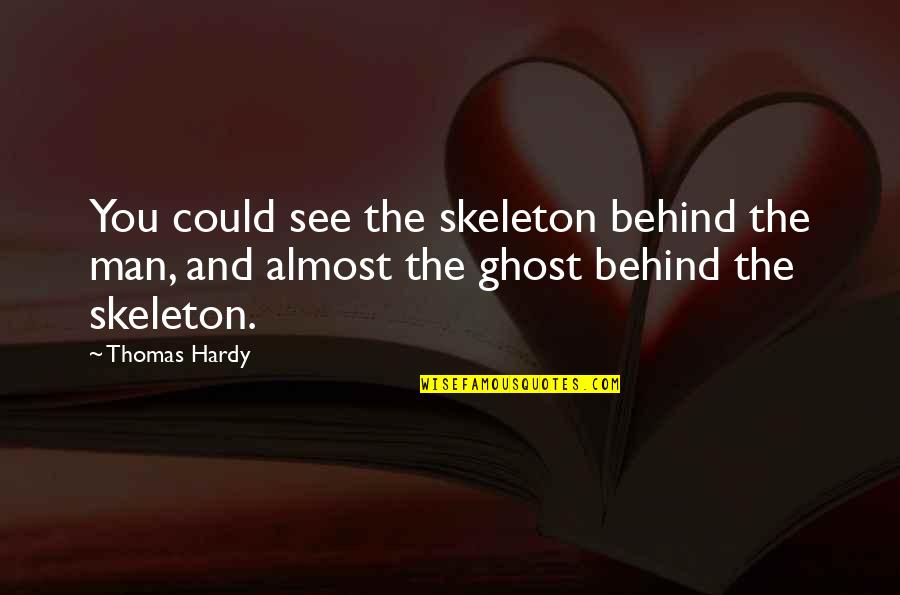 Aziz Harris Quotes By Thomas Hardy: You could see the skeleton behind the man,