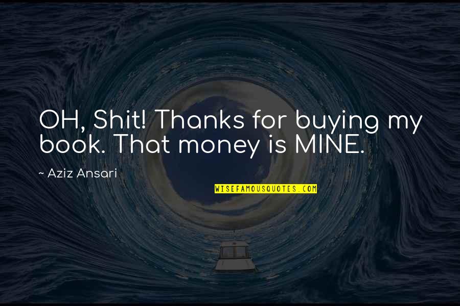 Aziz Quotes By Aziz Ansari: OH, Shit! Thanks for buying my book. That